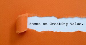 Focus on creating value